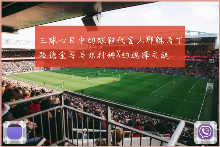 三球心目中的球鞋代言人耶稣马丁路德金与马尔科姆X的选择之谜